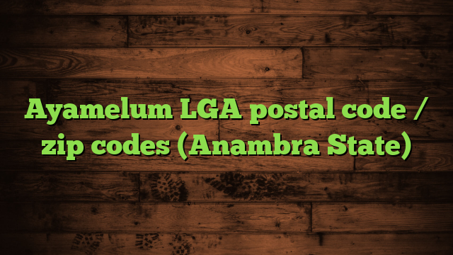 Ayamelum LGA postal code / zip codes (Anambra State)