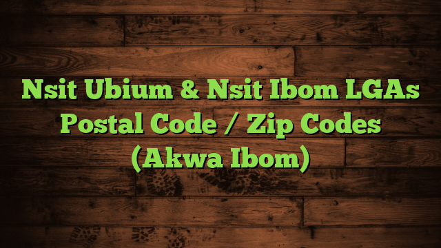 Nsit Ubium & Nsit Ibom LGAs Postal Code / Zip Codes (Akwa Ibom)